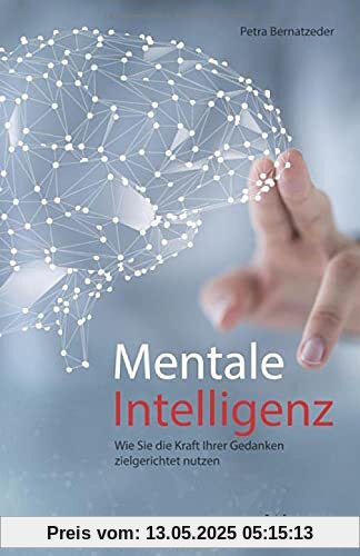 Mentale Intelligenz: Wie Sie die Kraft Ihrer Gedanken zielgerichtet nutzen Mentale Intelligenz: Wie Sie die Kraft Ihrer Gedanken zielgerichtet nutzen