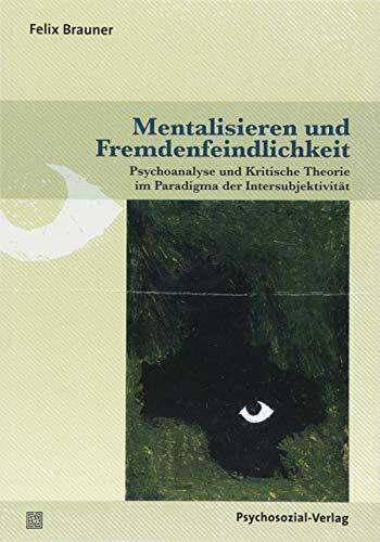 Mentalisieren und Fremdenfeindlichkeit: Psychoanalyse und Kritische Theorie im Paradigma der I...