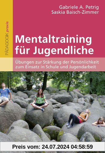 Mentaltraining für Jugendliche: Übungen zur Stärkung der Persönlichkeit zum Einsatz in Schule und Jugendarbeit