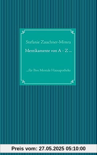 Mentikamente von A - Z ...: ...für Ihre Mentale Hausapotheke