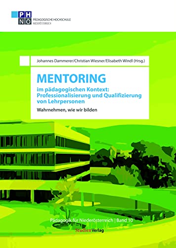 Mentoring im pädagogischen Kontext: Professionalisierung und Qualifizierung von Lehrpersonen: Wahrnehmen, wie wir bilden (Pädagogik für Niederösterreich, Band 10)