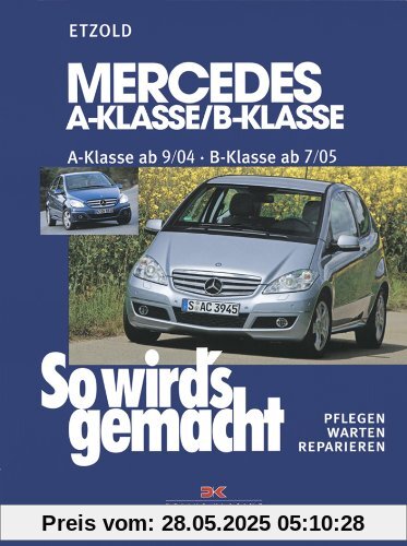 Mercedes A-Klasse / B-Klasse: A-Klasse 9/04-4/12 - B-Klasse 7/05-6/11, So wird's gemacht - Band 140: Pflegen - warten - reparieren