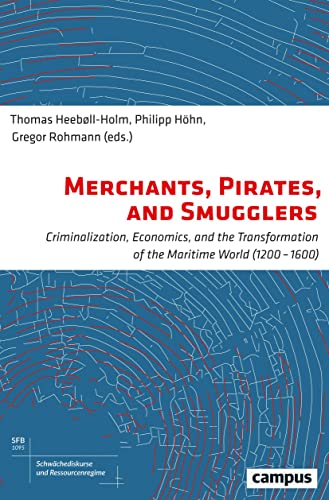 Merchants, Pirates, and Smugglers: Criminalization, Economics, and the Transformation of the Maritime World (1200-1600) (Schwächediskurse und ... of Weakness & Resource Regimes, 6) von Campus Verlag