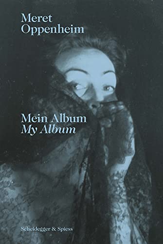 Meret Oppenheim – Mein Album: Das autobiografische Album «Von der Kindheit bis 1943» und ihre handgeschriebene Biografie