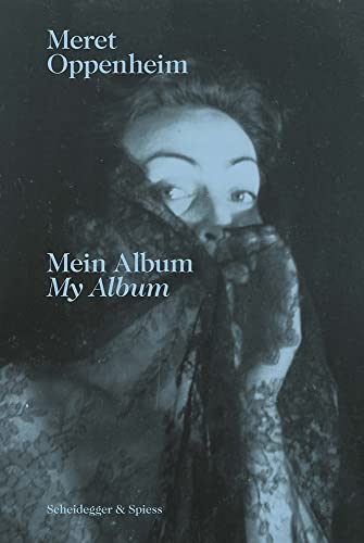 Meret Oppenheim – Mein Album: Das autobiografische Album «Von der Kindheit bis 1943» und ihre handgeschriebene Biografie Meret Oppenheim – Mein Album: Das autobiografische Album «Von der Kindheit bis 1943» und ihre handgeschriebene Biografie