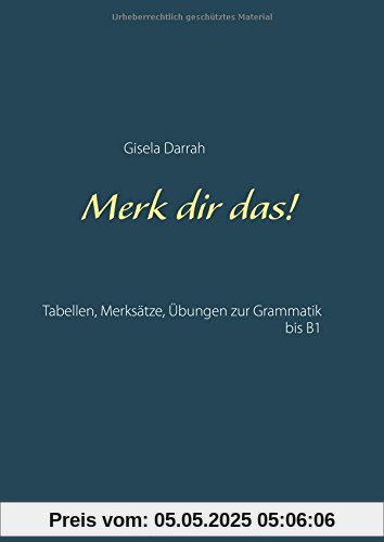 Merk dir das!: Tabellen, Merksätze, Übungen zur Grammatik bis B1 Merk dir das!: Tabellen, Merksätze, Übungen zur Grammatik bis B1