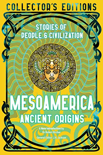 Mesoamerica Ancient Origins: Stories of People & Civilisation (Flame Tree Collector's Editions)
