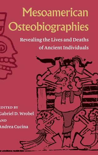Mesoamerican Osteobiographies: Revealing the Lives and Deaths of Ancient Individuals