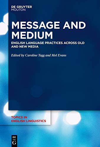 Message and Medium: English Language Practices Across Old and New Media (Topics in English Linguistics [TiEL], 105) von Walter de Gruyter, Inc.