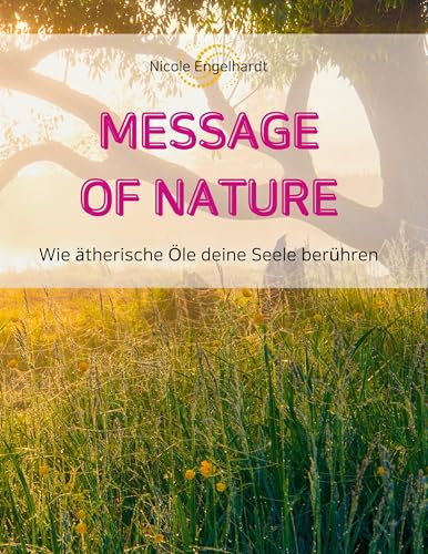 Message of Nature: Wie ätherische Öle deine Seele berühren