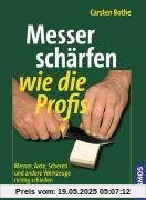 Messer schärfen wie die Profis: Messer, Äxte, Scheren und andere Werkzeuge richtig schleifen