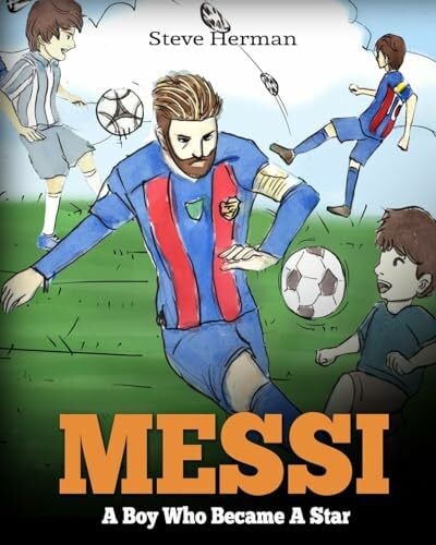 Messi: A Boy Who Became A Star. Inspiring children book about Lionel Messi - one of the best s...