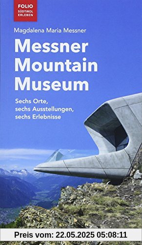 Messner Mountain Museum: Sechs Orte, sechs Ausstellungen, sechs Erlebnisse (Folio - Südtirol erleben)