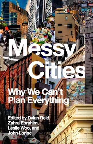 Messy Cities: Why We Can't Plan Everything Messy Cities: Why We Can't Plan Everything von Coach House Books