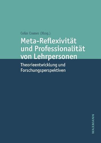 Meta-Reflexivität und Professionalität von Lehrpersonen: Theorieentwicklung und Forschungsperspektiven Meta-Reflexivität und Professionalität von Lehrpersonen: Theorieentwicklung und Forschungsperspektiven