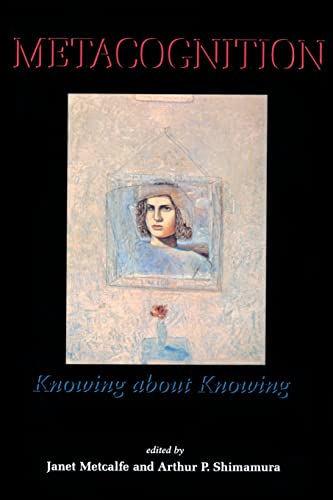 Metacognition: Knowing about Knowing (Bradford Book)