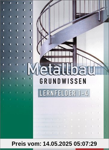 Metallbau Grundwissen: Lernfelder 1-4: Schülerbuch, 4. Auflage, 2013 Metallbau Grundwissen: Lernfelder 1-4: Schülerbuch, 4. Auflage, 2013