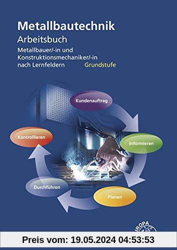 Metallbautechnik Arbeitsbuch Grundstufe: Metallbauer/-in und Konstruktionsmechaniker/-in nach Lernfeldern