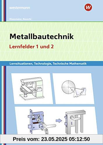 Metallbautechnik: Technologie, Technische Mathematik: Lernfelder 1 und 2: Lernsituationen: Lernsituationen, Technologie, Technische Mathematik / ... Technologie, Technische Mathematik)