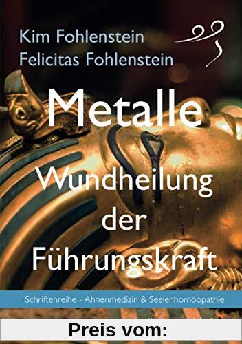 Metalle - Wundheilung der Führungskraft: Schriftenreihe - Ahnenmedizin und Seelenhomöopathie