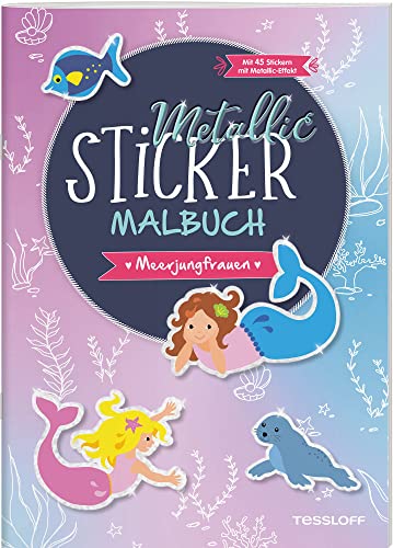 Metallic-Sticker Malbuch. Meerjungfrauen / 45 coole Metallic-Stickern / 32 Ausmalseiten / Mal- und Stickerspaß für Kinder ab 5 Jahren: Mit 45 Metalic-Stickern (Malbücher und -blöcke) von Tessloff