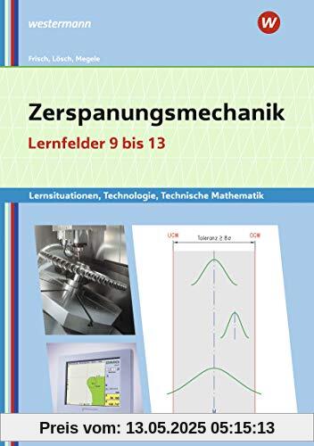 Metalltechnik, Industriemechanik, Zerspanungsmechanik: Zerspanungsmechanik Lernsituationen, Technologie, Technische Mathematik: Lernfelder 9-13: ... Zerspanungsmechanik: Lernsituationen)