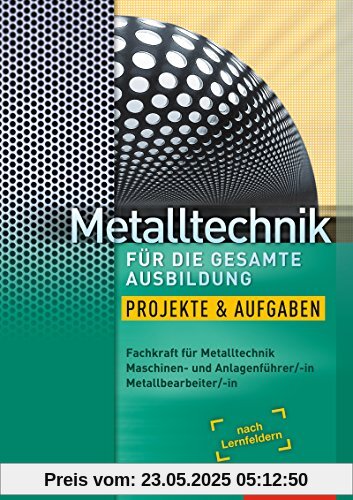 Metalltechnik für die gesamte Ausbildung: Projekte und Aufgaben: Arbeitsheft Metalltechnik für die gesamte Ausbildung: Projekte und Aufgaben: Arbeitsheft