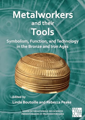 Metalworkers and Their Tools: Symbolism, Function, and Technology in the Bronze and Iron Ages von Archaeopress