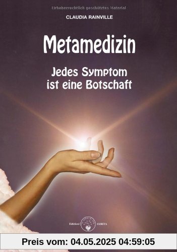 Metamedizin. Jedes Symptom ist eine Botschaft: Jedes Symptom ist eine Botschaft. Heilung (be)greifbar nah