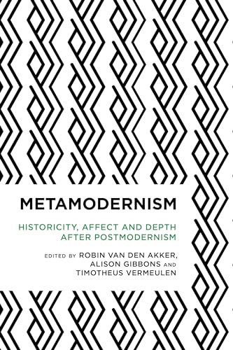 Metamodernism: Historicity, Affect, and Depth after Postmodernism (Radical Cultural Studies)