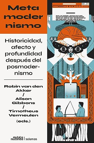 Metamodernismo: Historicidad, afecto y profundidad después del posmodernismo (Seísmos, Band 1) von Mutatis Mutandis Editorial