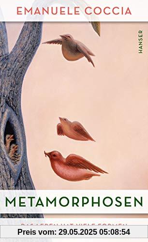 Metamorphosen: Das Leben hat viele Formen. Eine Philosophie der Verwandlung