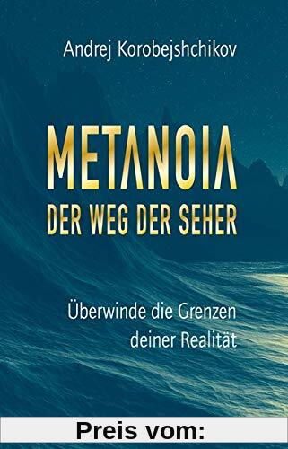 Metanoia – Der Weg der Seher: Überwinde die Grenzen deiner Realität