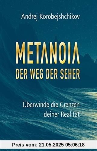 Metanoia – Der Weg der Seher: Überwinde die Grenzen deiner Realität