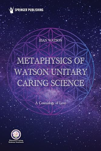 Metaphysics of Watson Unitary Caring Science: A Cosmology of Love von Springer Publishing Company