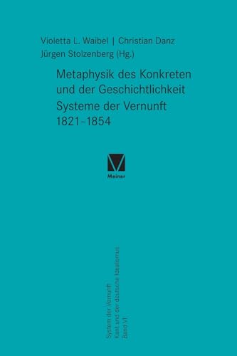 Metaphysik des Konkreten und der Geschichtlichkeit: Systeme der Vernunft 1821¿1854 von Felix Meiner Verlag