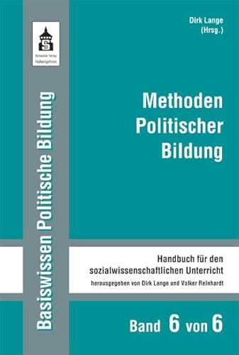 Methoden Politischer Bildung: Handbuch für den sozialwissenschaftlichen Unterricht (Basiswissen Politische Bildung. Handbuch für den sozialwissenschaftlichen Unterricht)