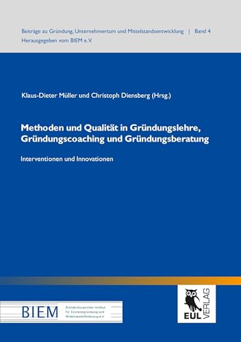 Methoden und Qualität in Gründungslehre, Gründungscoaching und Gründungsberatung: Interventionen und Innovationen (Beiträge zu Gründung, Unternehmertum und Mittelstandsentwicklung)
