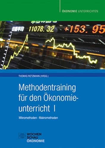 Methodentraining für den Ökonomieunterricht I: Mikromethoden - Makromethoden: Mikromethoden und Makromethoden (Ökonomie unterrichten)