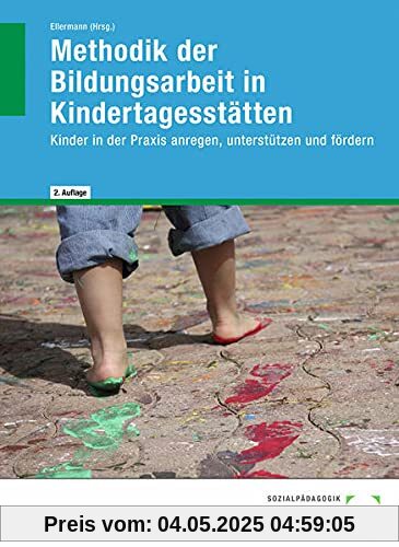 Methodik der Bildungsarbeit in Kindertagesstätten: Kinder in der Praxis anregen, unterstützen und fördern