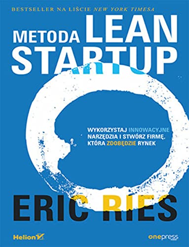 Metoda Lean Startup: Wykorzystaj innowacyjne narzędzia i stwórz firmę, która zdobędzie rynek von onepress
