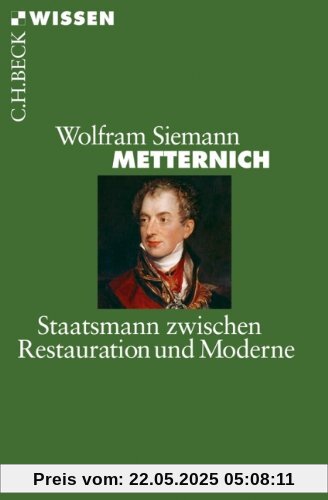 Metternich: Staatsmann zwischen Restauration und Moderne