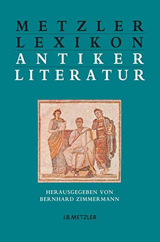 Metzler Lexikon antiker Literatur: Autoren – Gattungen – Begriffe Metzler Lexikon antiker Literatur: Autoren – Gattungen – Begriffe