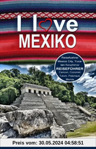 Mexiko Reiseführer: Reiseführer Mexiko, Mexico City Guide, Yucatan Reiseführer, Cancun, Cozumel, Tulum, Merida, Palenque, Mexiko City