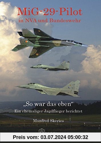 MiG-29-Pilot in NVA und Bundeswehr: So war das eben - Ein ehemaliger Jagdflieger berichtet (Forum Moderne Militärgeschichte)