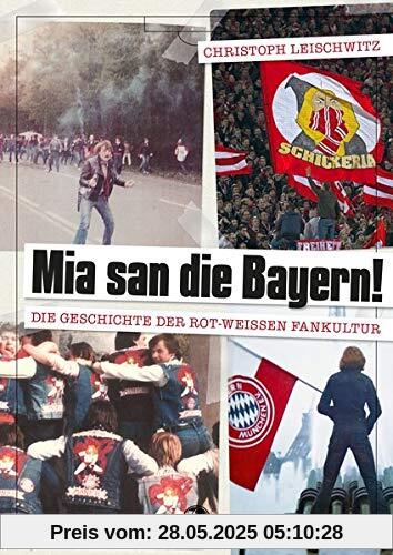 Mia san die Bayern!: Die Geschichte der rot-weißen Fankultur: Die Geschichte der rot-weien Fankultur