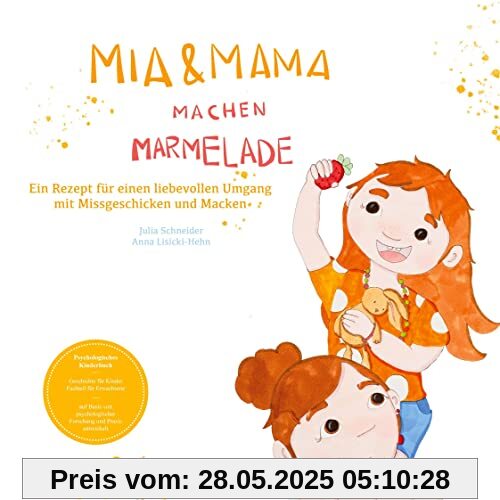 Mia und Mama machen Marmelade - Ein Rezept für einen liebevollen Umgang mit Missgeschicken und Macken: Kinderbuch mit psychologischem Fachteil über Perfektionismus und das Fehler machen
