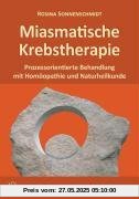 Miasmatische Krebstherapie: Prozessorientierte Behandlung mit Homöopathie und Naturheilkunde