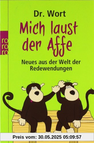 Mich laust der Affe: Neues aus der Welt der Redewendungen