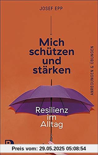 Mich schützen und stärken: Resilienz im Alltag. Anregungen und Übungen
